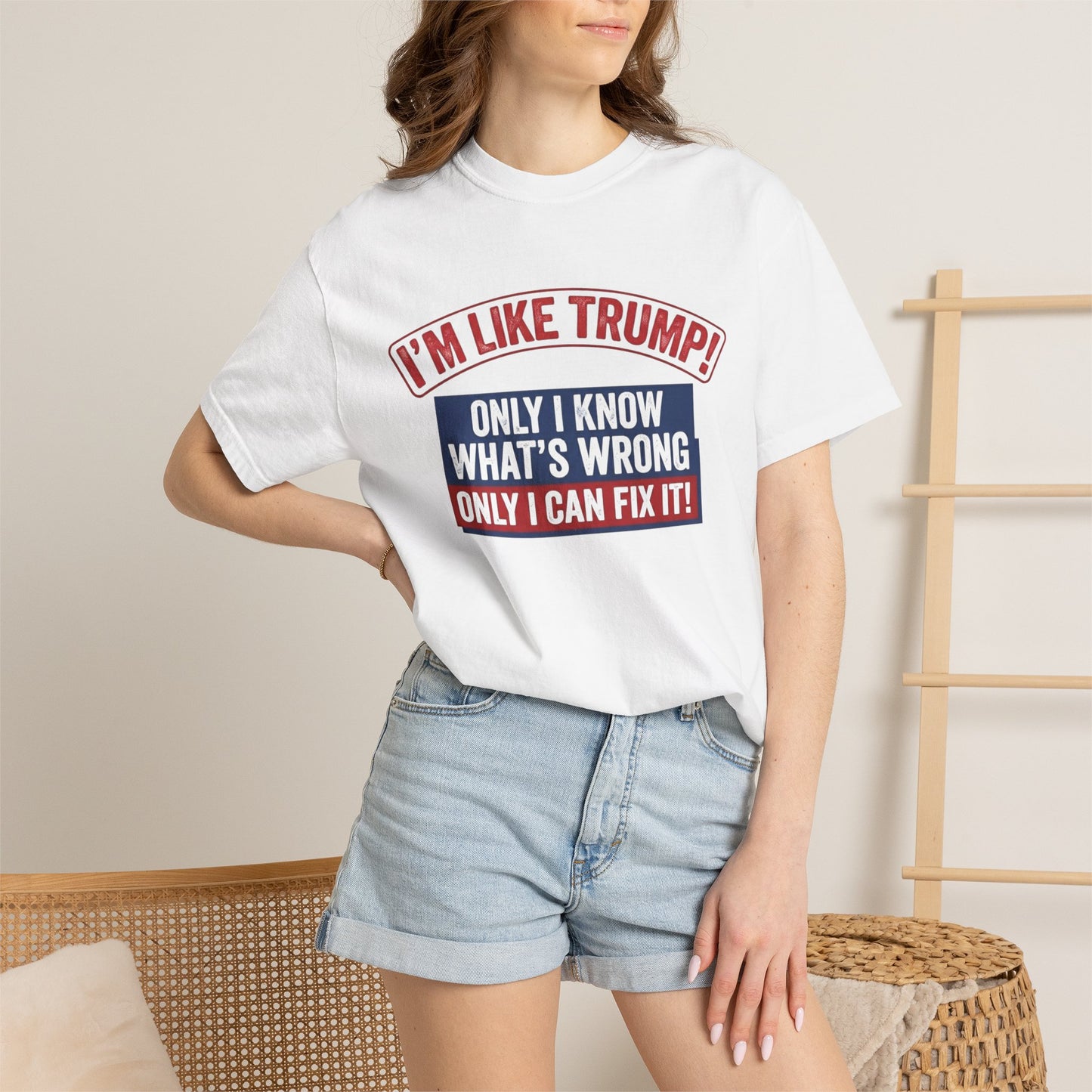 Political T-Shirt — “I’m Like Trump! Only I Know What’s Wrong Only I Can Fix It”