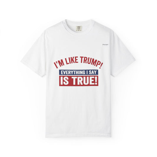 T-Shirt I'm like Trump, Everything I say is True